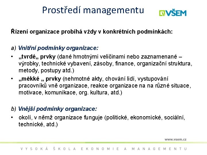 Prostředí managementu Řízení organizace probíhá vždy v konkrétních podmínkách: a) Vnitřní podmínky organizace: •