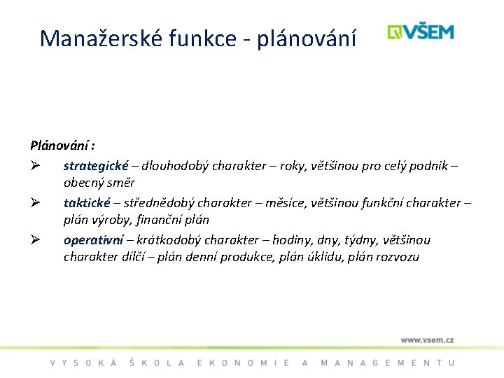 Manažerské funkce - plánování Plánování : Ø strategické – dlouhodobý charakter – roky, většinou