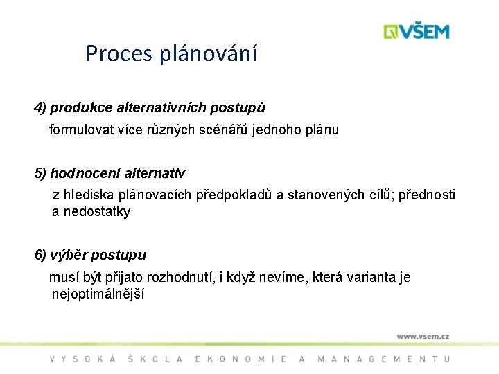 Proces plánování 4) produkce alternativních postupů formulovat více různých scénářů jednoho plánu 5) hodnocení