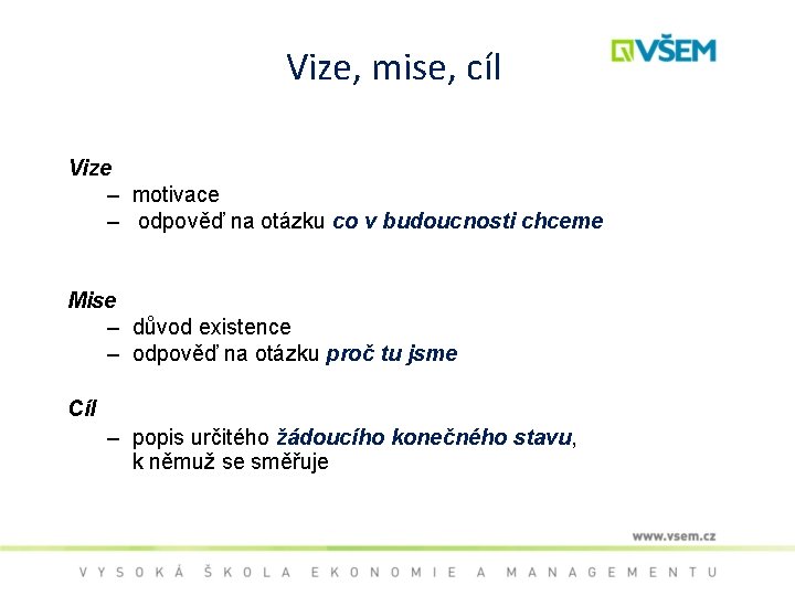 Vize, mise, cíl Vize – motivace – odpověď na otázku co v budoucnosti chceme