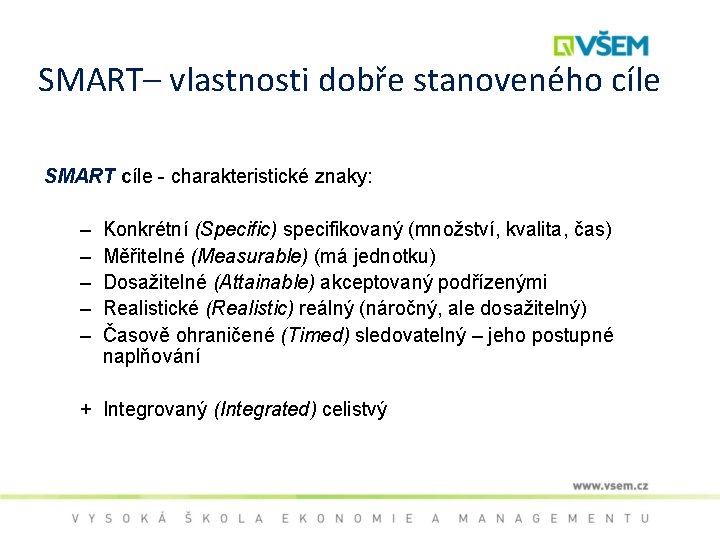 SMART– vlastnosti dobře stanoveného cíle SMART cíle - charakteristické znaky: – Konkrétní (Specific) specifikovaný