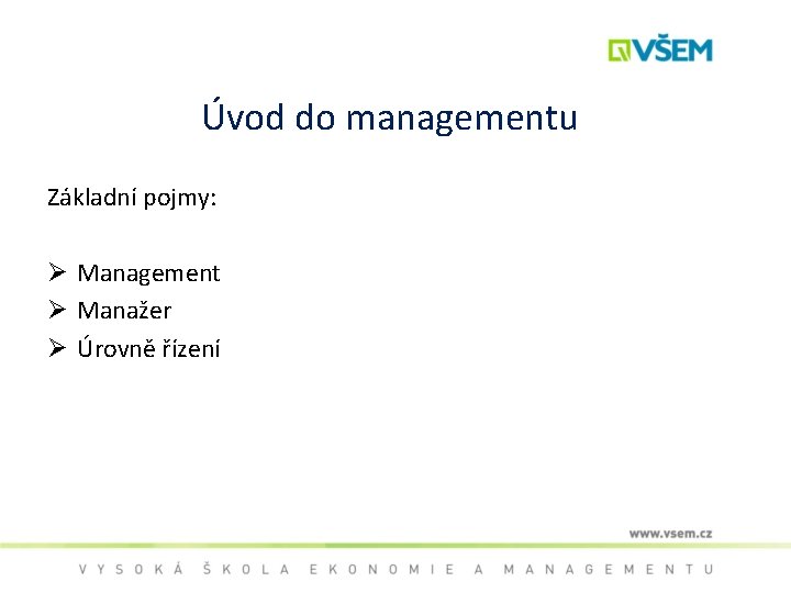 Úvod do managementu Základní pojmy: Ø Management Ø Manažer Ø Úrovně řízení 