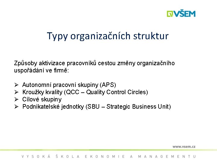 Typy organizačních struktur Způsoby aktivizace pracovníků cestou změny organizačního uspořádání ve firmě: Ø Ø