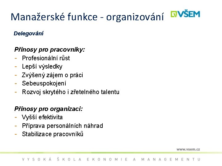 Manažerské funkce - organizování Delegování Přínosy pro pracovníky: - Profesionální růst - Lepší výsledky