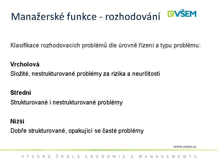 Manažerské funkce - rozhodování Klasifikace rozhodovacích problémů dle úrovně řízení a typu problému: Vrcholová