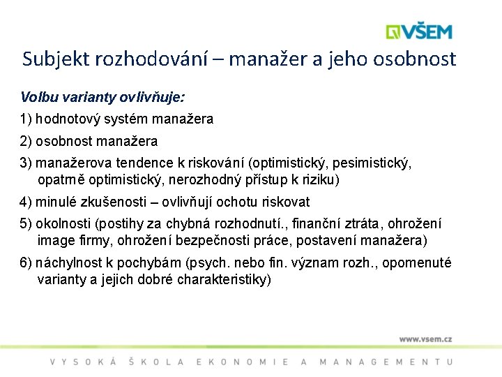 Subjekt rozhodování – manažer a jeho osobnost Volbu varianty ovlivňuje: 1) hodnotový systém manažera