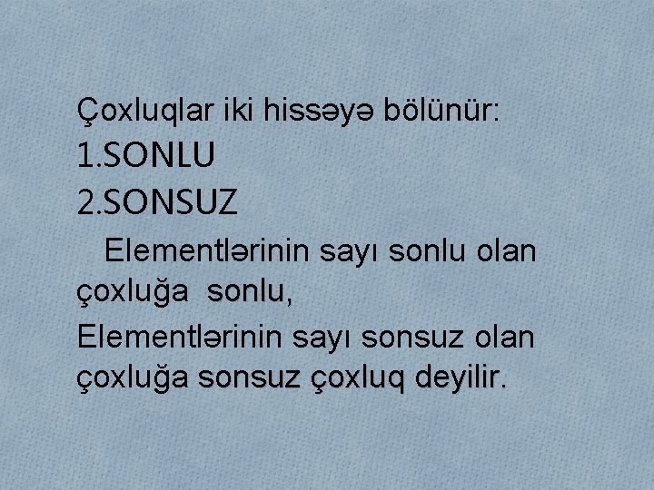 Çoxluqlar iki hissəyə bölünür: 1. SONLU 2. SONSUZ Elementlərinin sayı sonlu olan çoxluğa sonlu,