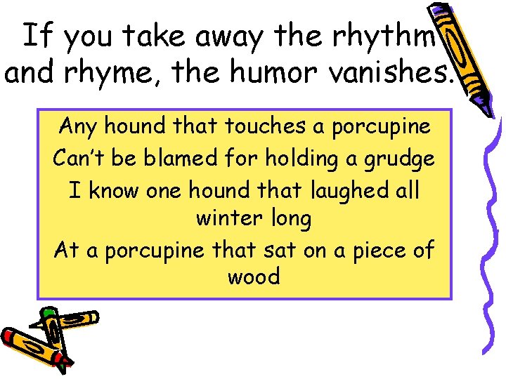 If you take away the rhythm and rhyme, the humor vanishes. Any hound that