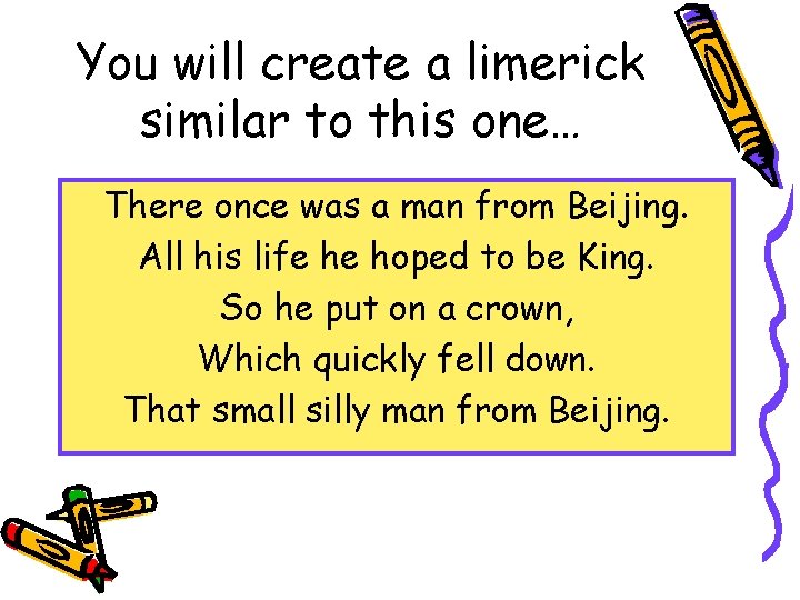 You will create a limerick similar to this one… There once was a man