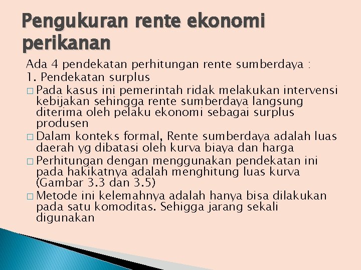 Pengukuran rente ekonomi perikanan Ada 4 pendekatan perhitungan rente sumberdaya : 1. Pendekatan surplus