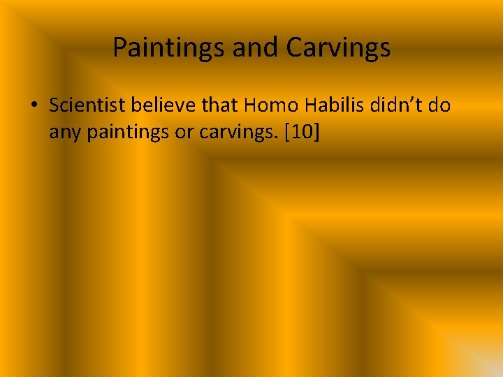 Paintings and Carvings • Scientist believe that Homo Habilis didn’t do any paintings or