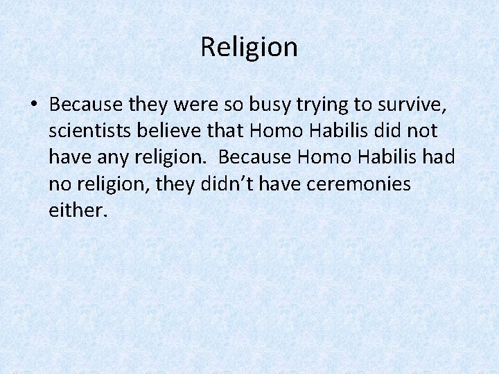 Religion • Because they were so busy trying to survive, scientists believe that Homo