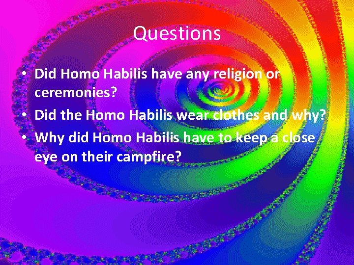 Questions • Did Homo Habilis have any religion or ceremonies? • Did the Homo