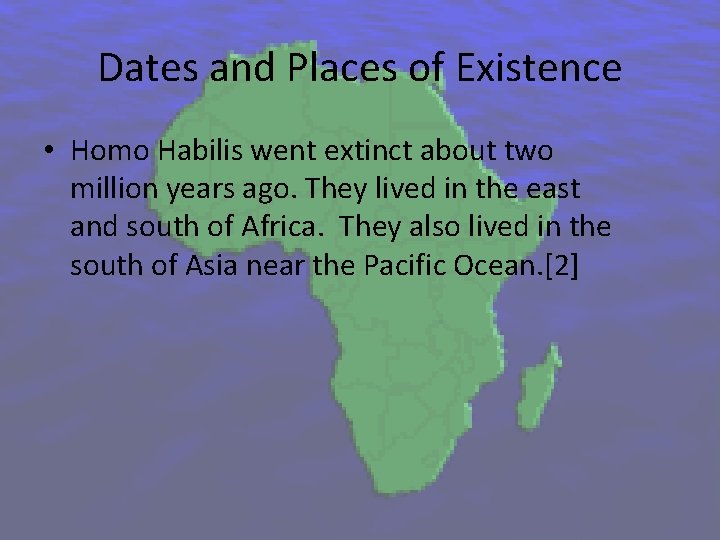 Dates and Places of Existence • Homo Habilis went extinct about two million years