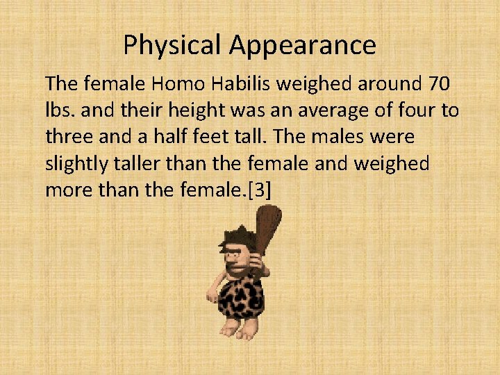 Physical Appearance The female Homo Habilis weighed around 70 lbs. and their height was