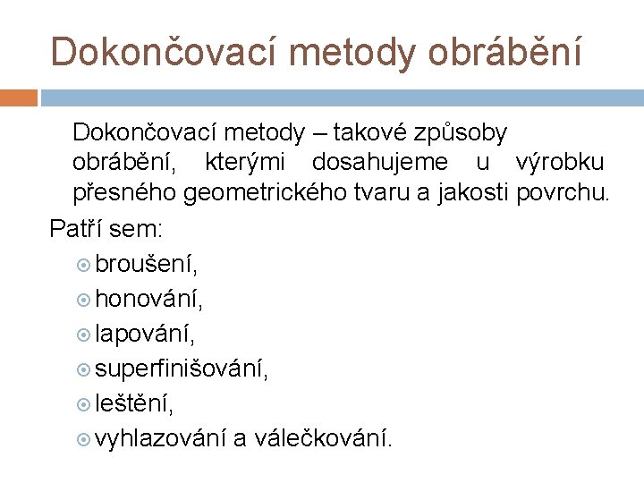 Dokončovací metody obrábění Dokončovací metody – takové způsoby obrábění, kterými dosahujeme u výrobku přesného