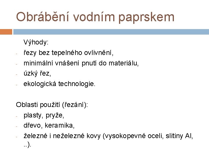 Obrábění vodním paprskem - Výhody: řezy bez tepelného ovlivnění, minimální vnášení pnutí do materiálu,