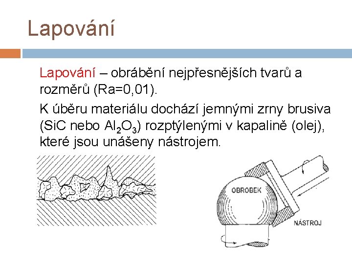 Lapování – obrábění nejpřesnějších tvarů a rozměrů (Ra=0, 01). K úběru materiálu dochází jemnými