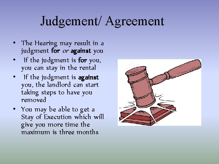 Judgement/ Agreement • The Hearing may result in a judgment for or against you