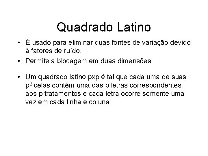 Quadrado Latino • É usado para eliminar duas fontes de variação devido à fatores