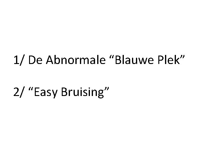1/ De Abnormale “Blauwe Plek” 2/ “Easy Bruising” 