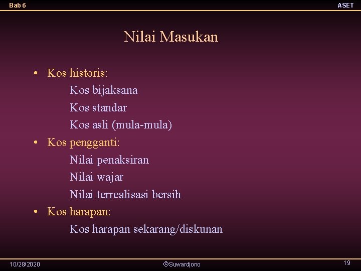 Bab 6 ASET Nilai Masukan • Kos historis: Kos bijaksana Kos standar Kos asli