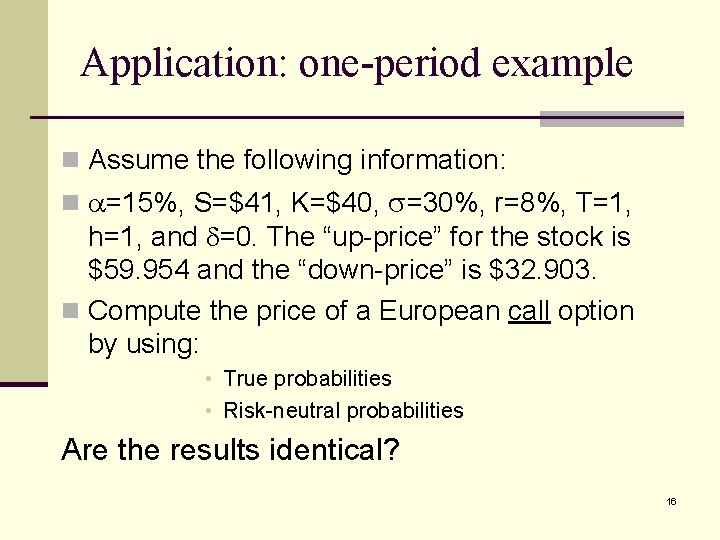 Application: one-period example n Assume the following information: n =15%, S=$41, K=$40, =30%, r=8%,