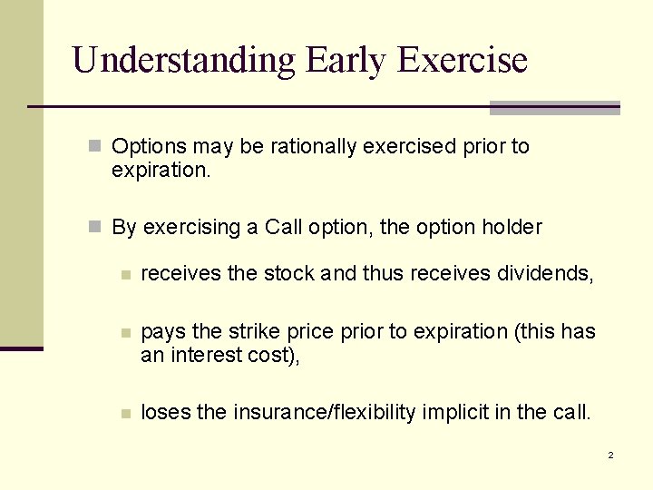 Understanding Early Exercise n Options may be rationally exercised prior to expiration. n By