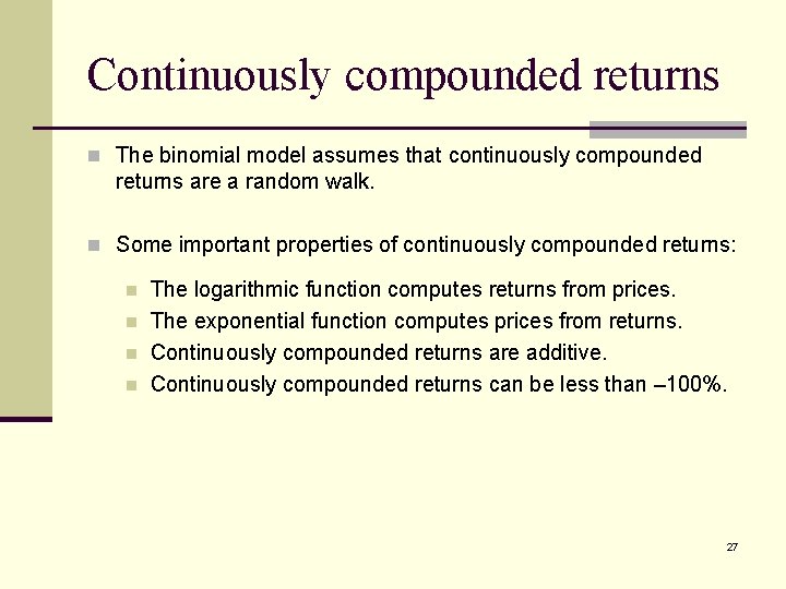 Continuously compounded returns n The binomial model assumes that continuously compounded returns are a