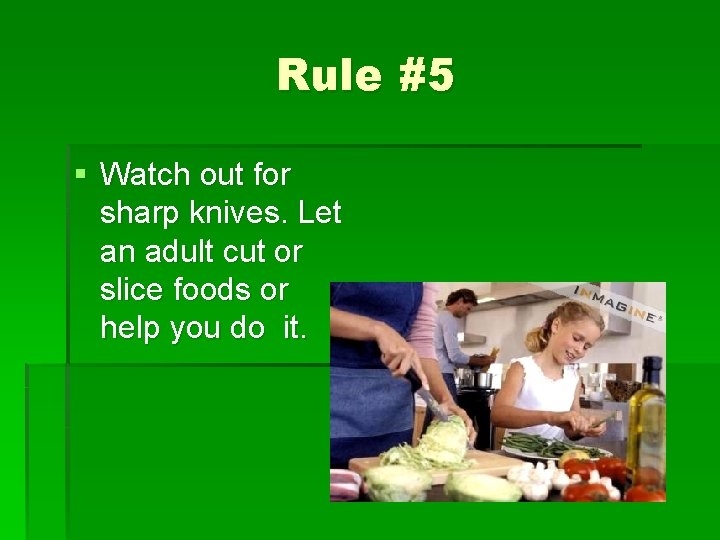 Rule #5 § Watch out for sharp knives. Let an adult cut or slice