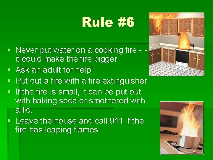 Rule #6 § Never put water on a cooking fire - it could make