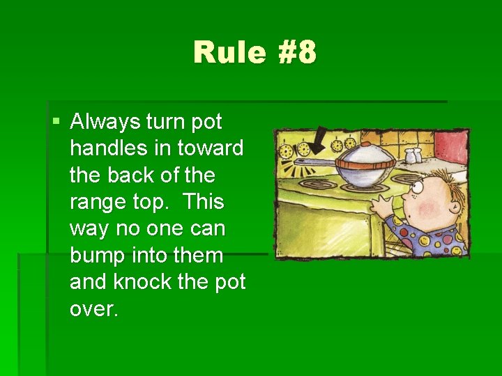 Rule #8 § Always turn pot handles in toward the back of the range