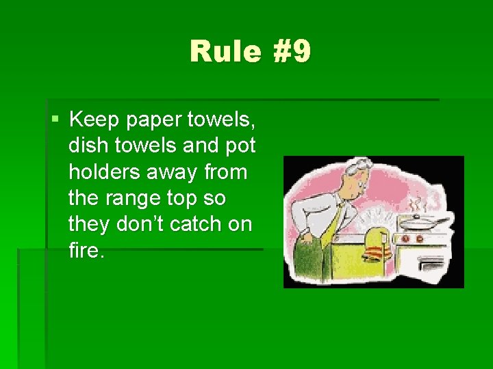 Rule #9 § Keep paper towels, dish towels and pot holders away from the