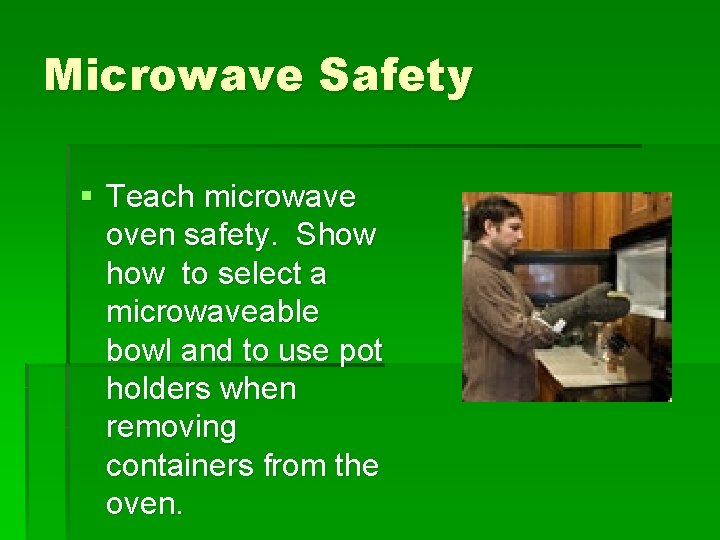 Microwave Safety § Teach microwave oven safety. Show to select a microwaveable bowl and