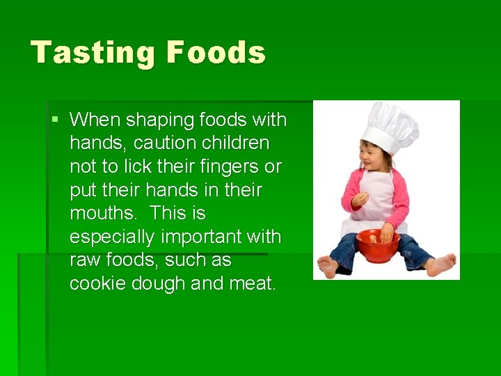 Tasting Foods § When shaping foods with hands, caution children not to lick their