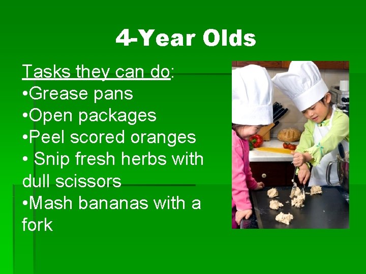 4 -Year Olds Tasks they can do: • Grease pans • Open packages •