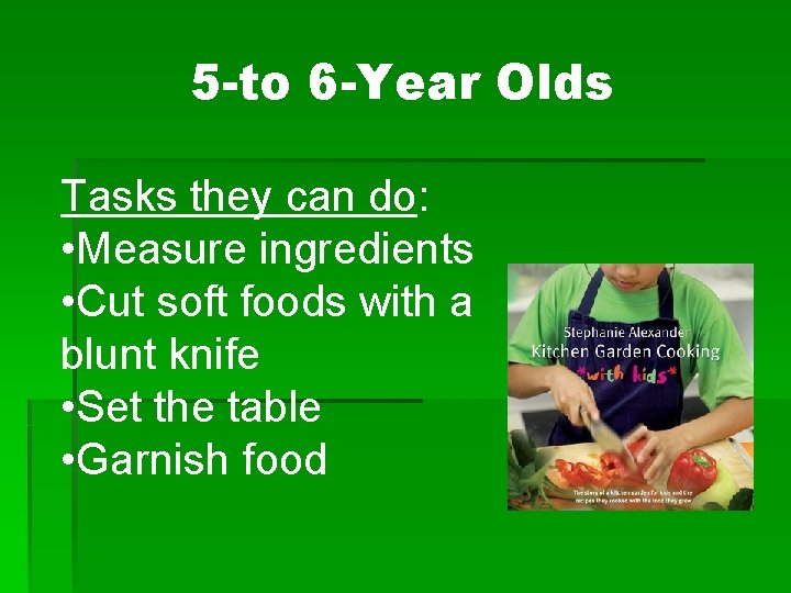 5 -to 6 -Year Olds Tasks they can do: • Measure ingredients • Cut