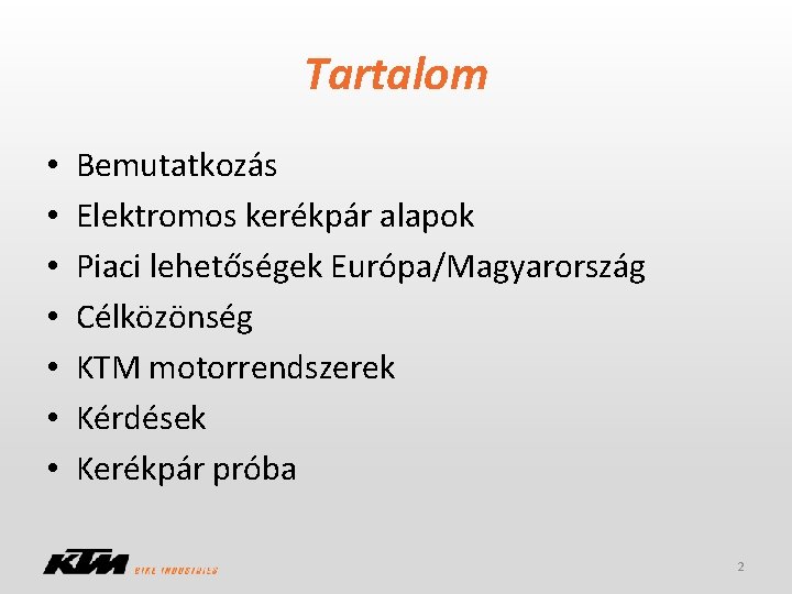 Tartalom • • Bemutatkozás Elektromos kerékpár alapok Piaci lehetőségek Európa/Magyarország Célközönség KTM motorrendszerek Kérdések