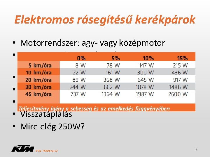 Elektromos rásegítésű kerékpárok • Motorrendszer: agy- vagy középmotor • Szenzorrendszer: sebesség vagy nyomatékszenzor, ennek