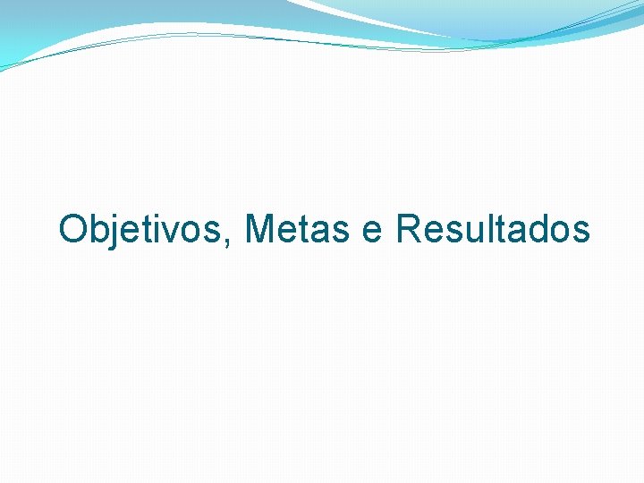 Objetivos, Metas e Resultados 