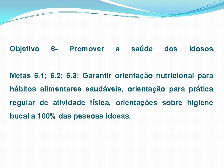 Objetivo 6 - Promover a saúde dos idosos. Metas 6. 1; 6. 2; 6.