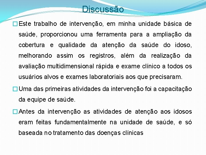 Discussão �Este trabalho de intervenção, em minha unidade básica de saúde, proporcionou uma ferramenta