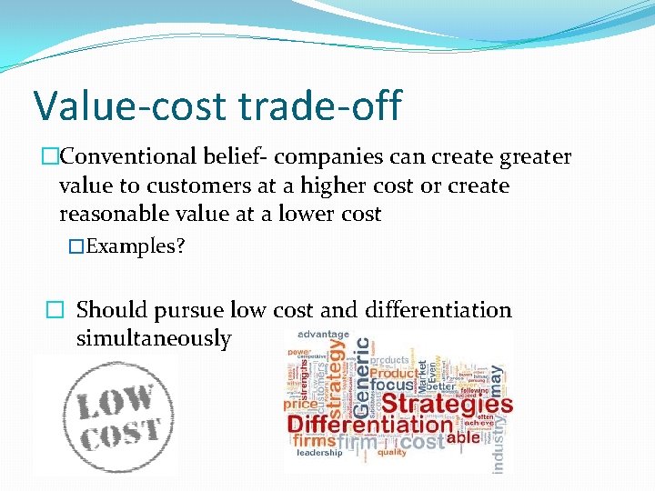 Value-cost trade-off �Conventional belief- companies can create greater value to customers at a higher