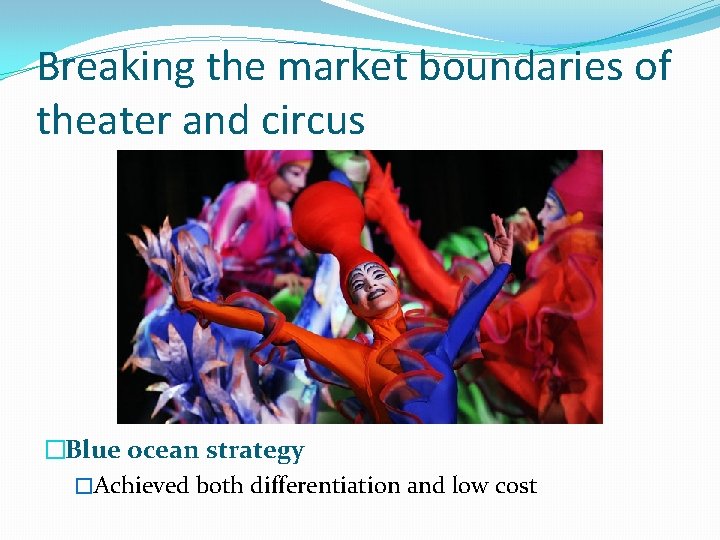 Breaking the market boundaries of theater and circus �Blue ocean strategy �Achieved both differentiation