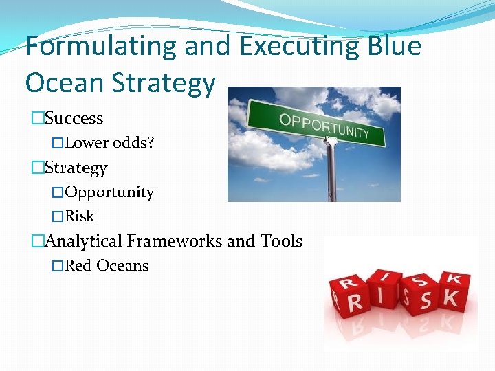Formulating and Executing Blue Ocean Strategy �Success �Lower odds? �Strategy �Opportunity �Risk �Analytical Frameworks