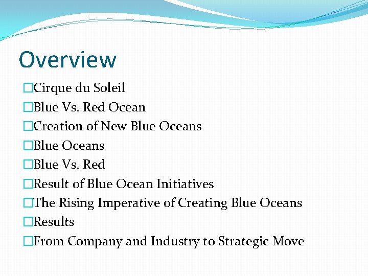 Overview �Cirque du Soleil �Blue Vs. Red Ocean �Creation of New Blue Oceans �Blue