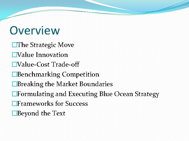 Overview �The Strategic Move �Value Innovation �Value-Cost Trade-off �Benchmarking Competition �Breaking the Market Boundaries