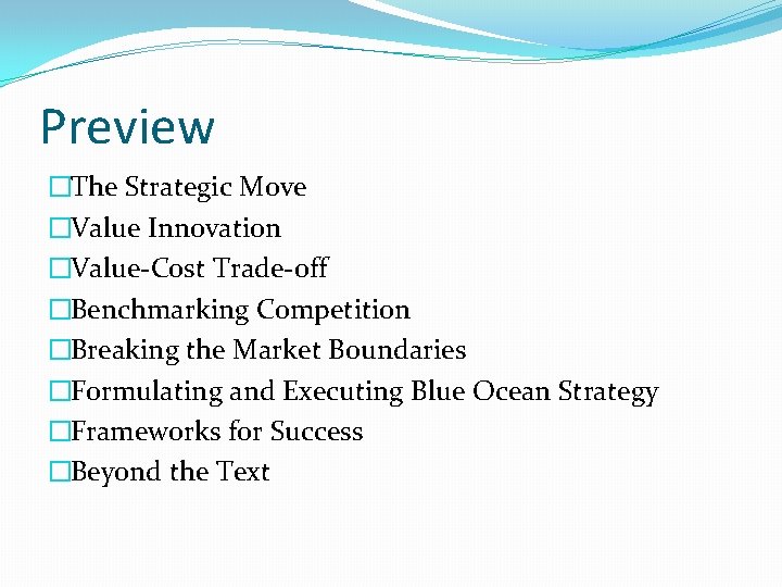Preview �The Strategic Move �Value Innovation �Value-Cost Trade-off �Benchmarking Competition �Breaking the Market Boundaries