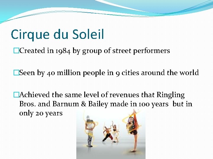 Cirque du Soleil �Created in 1984 by group of street performers �Seen by 40