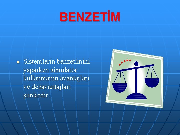 BENZETİM n Sistemlerin benzetimini yaparken simülatör kullanmanın avantajları ve dezavantajları şunlardır. 